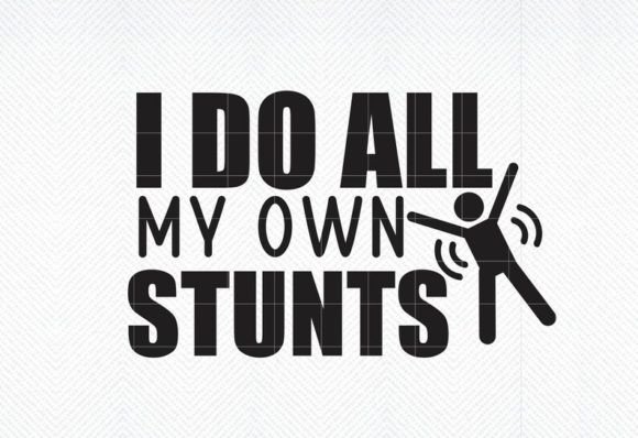 I Do All My Own Stunts SVG Graphics for Crafts