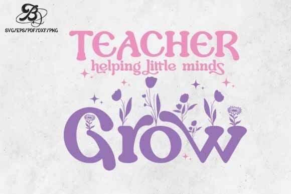 Teacher Helping Little Minds Grow SVG: Graphics for Crafts & Content